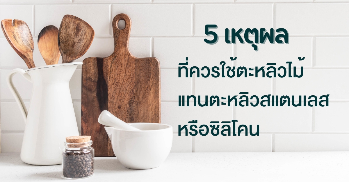 5 เหตุผลที่ควรใช้ตะหลิวไม้แทนตะหลิวสแตนเลสหรือซิลิโคน