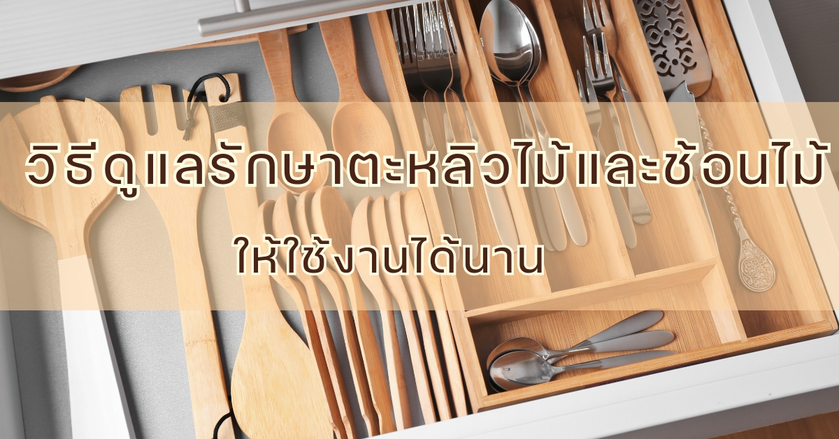 วิธีดูแลรักษาตะหลิวไม้และช้อนไม้ให้ใช้งานได้นาน