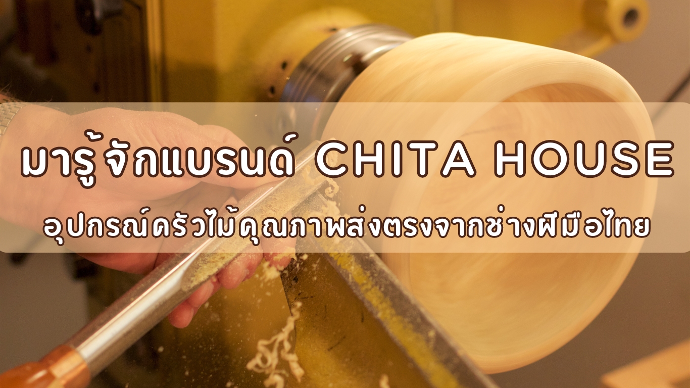 มารู้จักแบรนด์ CHITA HOUSE อุปกรณ์ครัวไม้คุณภาพส่งตรงจากช่างฝีมือไทย
