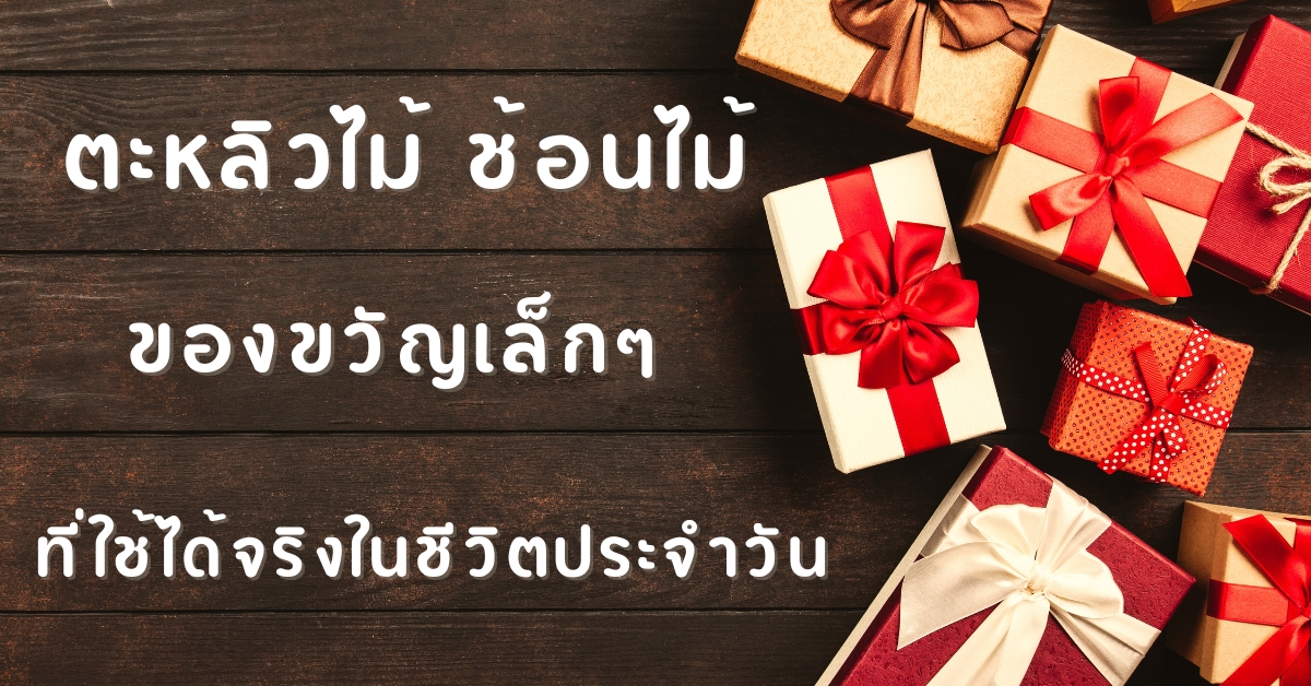 ตะหลิวไม้และช้อนไม้ ของขวัญเล็กๆ ที่ใช้ได้จริงในชีวิตประจำวัน