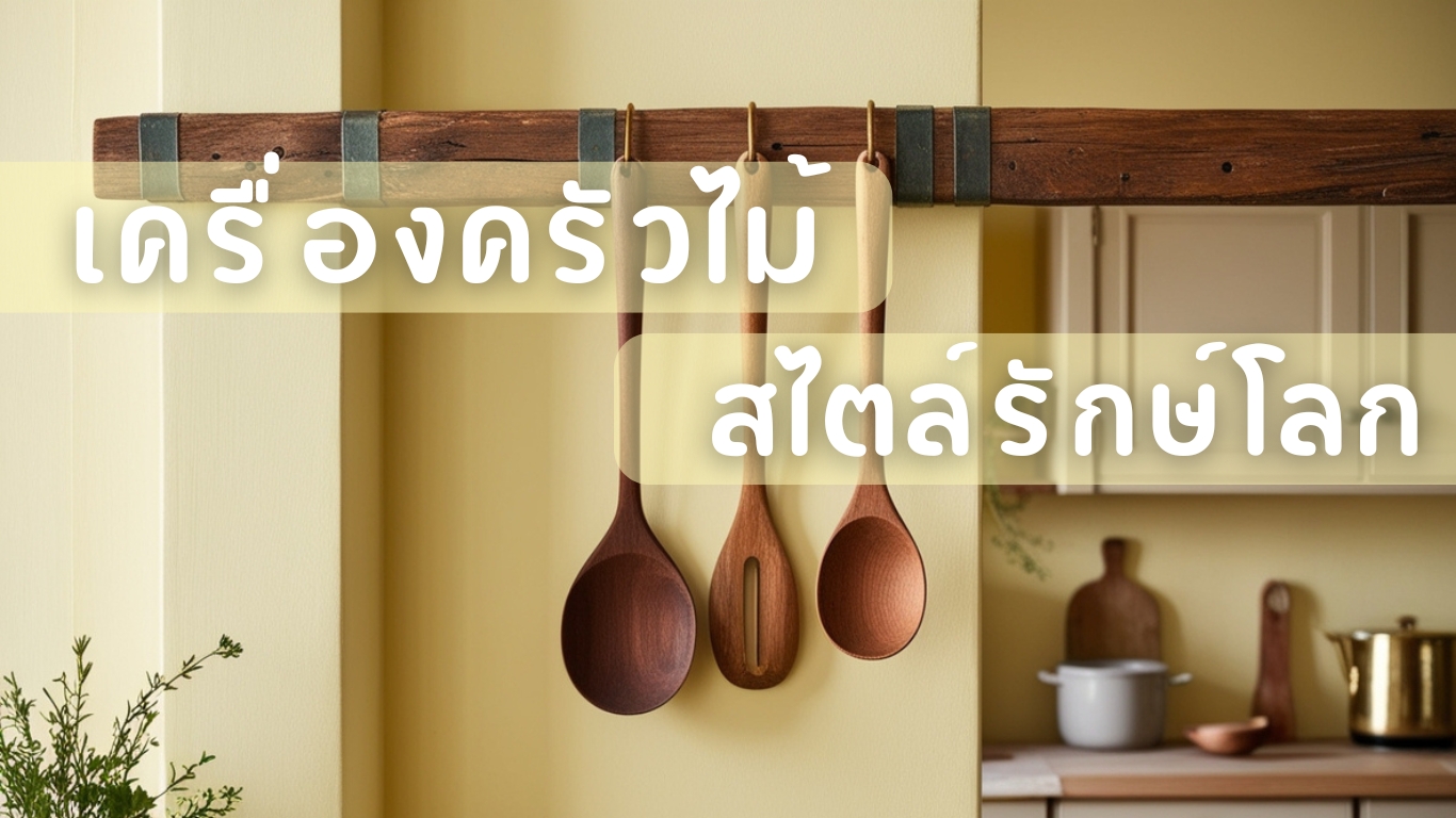 เครื่องครัวไม้ สไตล์รักษ์โลก ทางเลือกใหม่สำหรับคนรักสุขภาพและสิ่งแวดล้อม